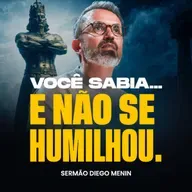 VOCÊ SABIA... E NÃO SE HUMILHOU.