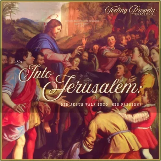 Ep 39 | Into Jerusalem: Did Jesus Walk Into His Passion?