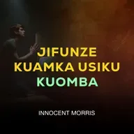 JIFUNZE KUAMKA USIKU KUOMBA - Innocent Morris