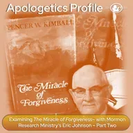 Episode 332: Examining The Miracle of Forgiveness with Mormon Research Ministry's Eric Johnson - Part Two