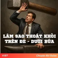 #197. Làm sao thoát khỏi cảnh Trên Đe - Dưới Búa