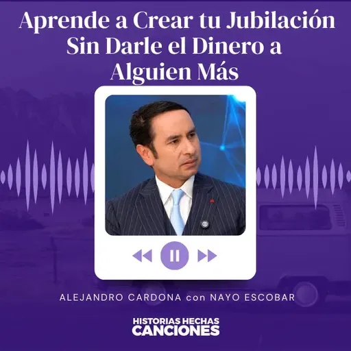 493. Aprende a Crear tu Jubilación Sin Darle el Dinero a Alguien Más - Alejandro Cardona con Nayo Escobar.