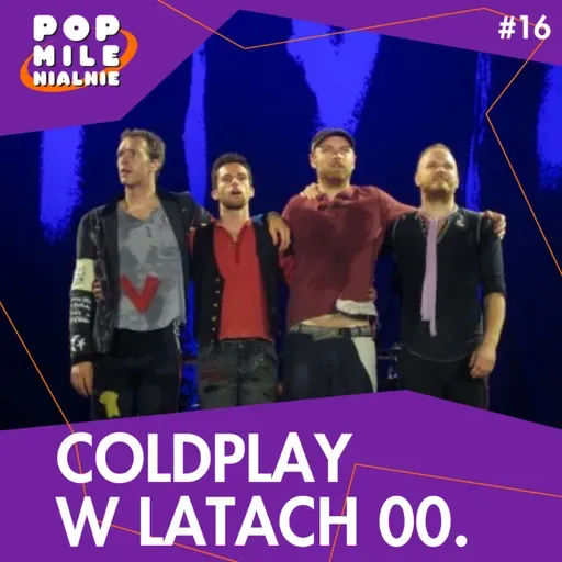 Coldplay w latach 00. Skromne początki stadionowych gigantów – Pop Milenialnie #16 feat. Kuba Ambrożewski