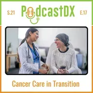 S21 Ep17: Cancer Care in Transition