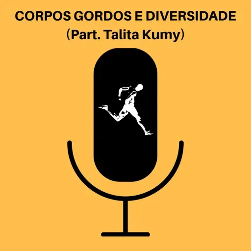 Ep. 55 - CORPOS GORDOS E DIVERSIDADE (Part. Talita Kumy)