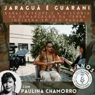 260 - Jaraguá é Guarani! Karai Djekupe e a história da demarcação da terra indígena em São Paulo