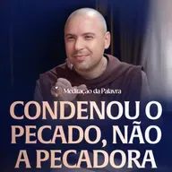 Condenou o pecado, não a pecadora | (João 8, 1-11) #2658 | Meditação da Palavra