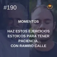 #190: Momentos: Haz estos ejercicios estoicos para tener paciencia, con Ramiro Calle