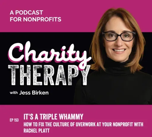 153: It's a Triple Whammy | How to Fix the Culture of Overwork at Your Nonprofit with Rachel Platt