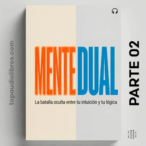 MENTE DUAL: Por qué tu cerebro te engaña (PARTE 02)