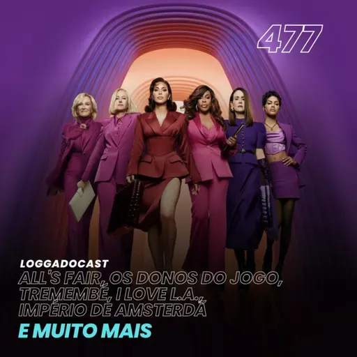 LoGGadoCast 477 - All's Fair, Os Donos do Jogo, Tremembé, I Love L.A., Império de Amsterdã e muito mais