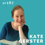 EP 187: Kate Gerster: Doctor, Actor, Opera Singer