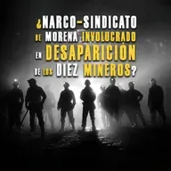 ¿Narco-sindicato de Morena involucrado en desaparición y muerte de los diez mineros?