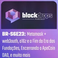 BR-S6E23: Metamask + web3auth, a16z e o Fim da Era das Fundações Cripto, Encerrando a ApeCoin DAO, e muito mais
