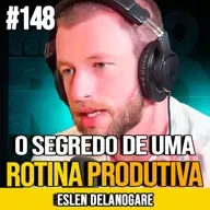 ESLEN DELANOGARE | CONSTRUA UMA ROTINA PRODUTIVA DESDE A BASE | MUNDOMENTAL #148