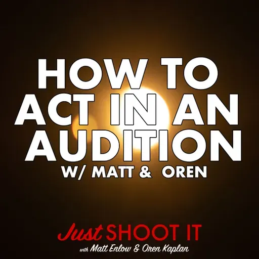 How to Act in an Audition w/Matt & Oren  - Just Shoot It 525