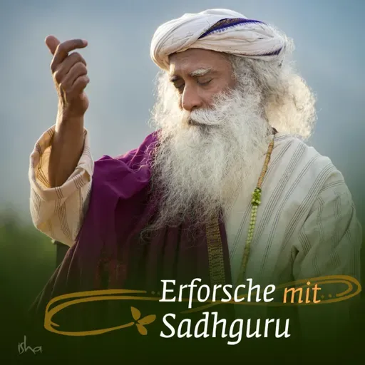 #31 - Warum dir alles wehtut und wie das aufhört - Sadhguru erklärt
