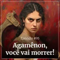 #95 - Agamênon, você vai morrer!