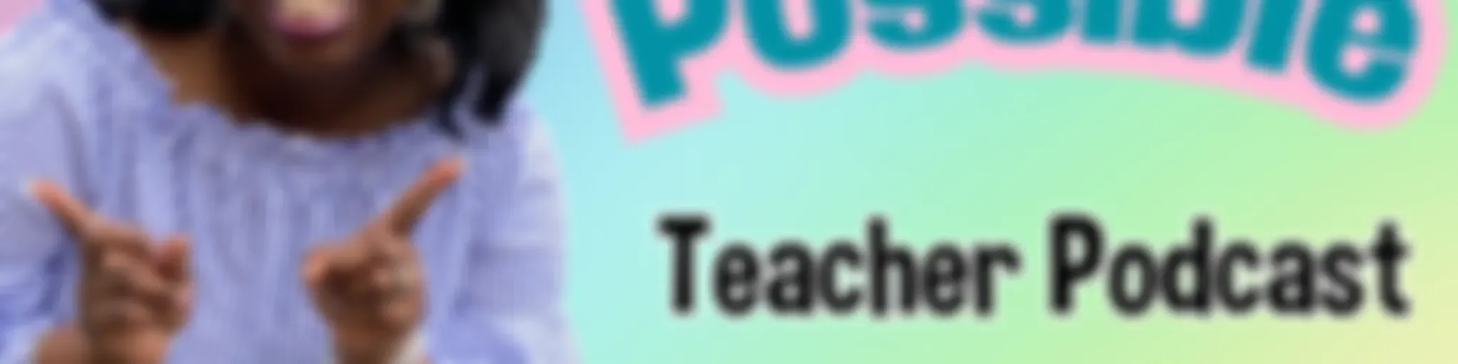 All Things Are Possible Teacher Podcast