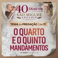O quarto e o quinto mandamentos | Pregação | 40 Dias com São Miguel Arcanjo 2025 | #17