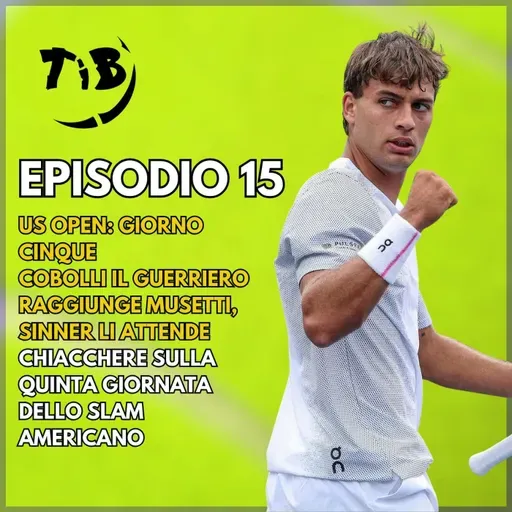 Episodio 15 - US Open giorno cinque: Cobolli il guerriero raggiunge Musetti, Sinner li attende