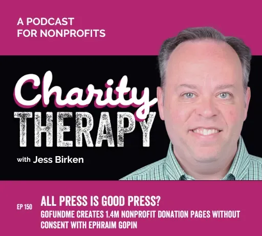 150: All Press is Good Press? | GoFundMe Creates 1.4M Nonprofit Donation Pages Without Consent with Ephraim Gopin