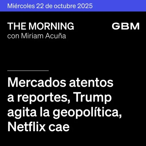 THE MORNING 22-10-25 | Mercados atentos a reportes; Trump agita la geopolítica; Netflix cae; OpenAI lanza Atlas; reportes mixtos en México.