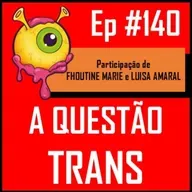 Ep 140 - A Questão Trans