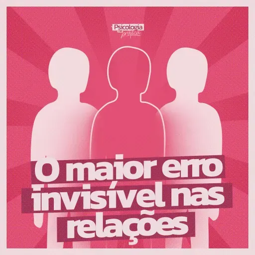 #276 - ⁠⁠O maior erro invisível nos relacionamentos (e você provavelmente comete)