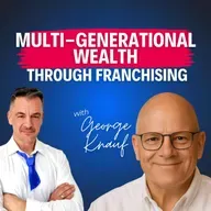 “The Goal Isn’t One Franchise—It’s an Empire”—George Knauf on Multi-Generational Wealth Through Franchising
