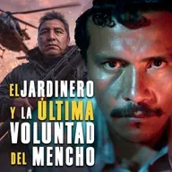 El Jardinero y la última voluntad del Mencho. EPISODIO 85