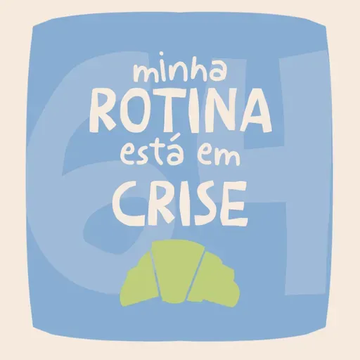 Minha rotina está em crise (e talvez a sua também) EP#64