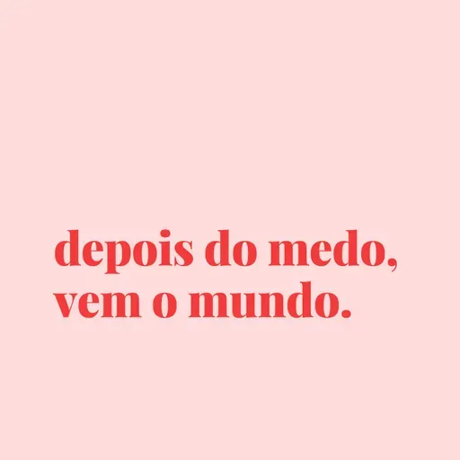 #159 - depois do medo, vem o mundo.