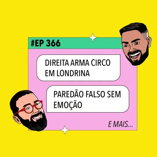 #366: Direita arma circo em Londrina + Paredão falso sem emoção e mais!