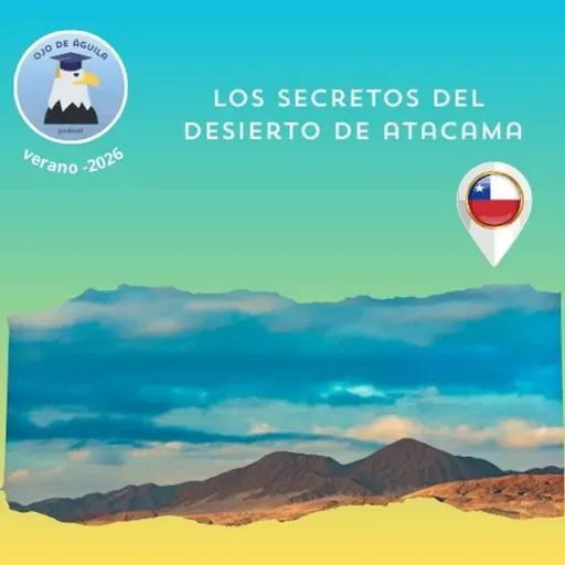 Ojo de Águila Cap 75- Los secretos del Desierto de Atacama