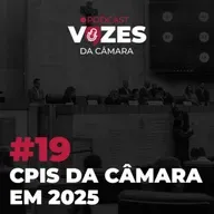 EP 19 - CPIS DA CÂMARA EM 2025