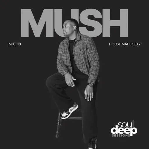 Episode 118: Soul Deep Sessions 118 mixed by Mush