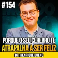 DR. HENRIQUE BUENO | COMO SEU CÉREBRO SABOTA SUA FELICIDADE | MUNDOMENTAL #154
