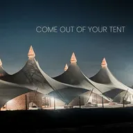 Come Out of Your Tent