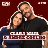 CLARA MAIA E ANDRÉ COELHO - PODDELAS PODCAST #473