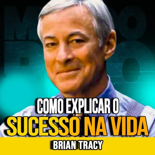Brian Tracy | QUANDO UM GÊNIO EXPLICA O SUCESSO