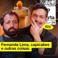 #23: FERNANDA LIMA, CAPICAKES E OUTRAS COISAS