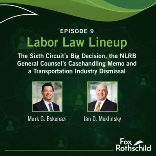 Labor Law Lineup Ep9 - The Sixth Circuit’s Big Decision, the NLRB General Counsel’s Casehandling Memo and a Transportation Industry Dismissal