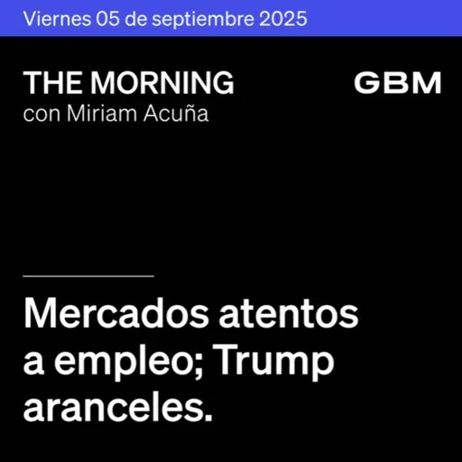 THE MORNING 05-09-25 | Mercados atentos a empleo; Trump aranceles; Broadcom con OpenAI; Lululemon recorta; Sheinbaum evalúa aranceles, FEMSA Brasil, GFNorte Bineo.