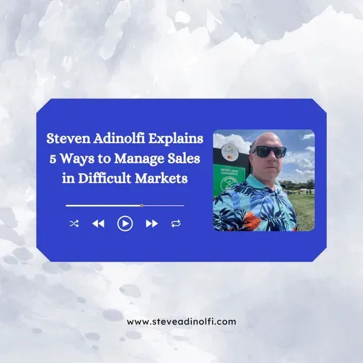 Steven Adinolfi Explains 5 Ways to Manage Sales in Difficult Markets