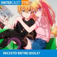 UNITEDcast #770 - INC3STO ENTRE IDOLS? (Oshi no Ko 3)