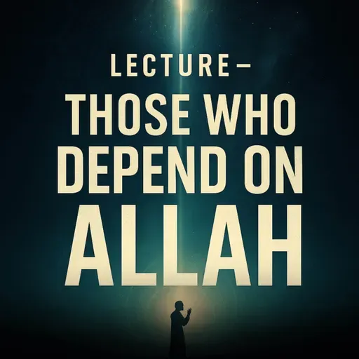 Lecture – Those Who Depend on Allah | Mufti Menk