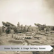Bonus Episode: A Siege Battery Gunner