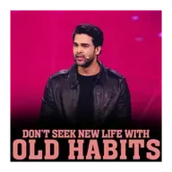 Don't seek new life with old habits