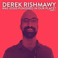 Was Jesus Punished in Our Place? with Derek Rishmawy - Part 1